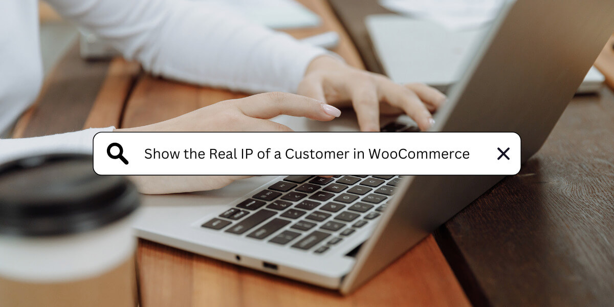 Show the Real IP of a Customer in WooCommerce